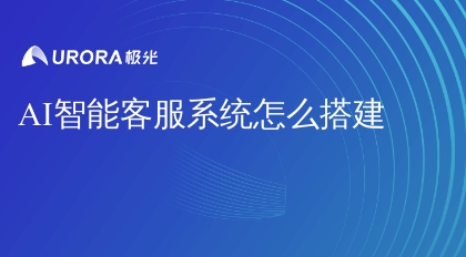 AI智能客服系统怎么搭建